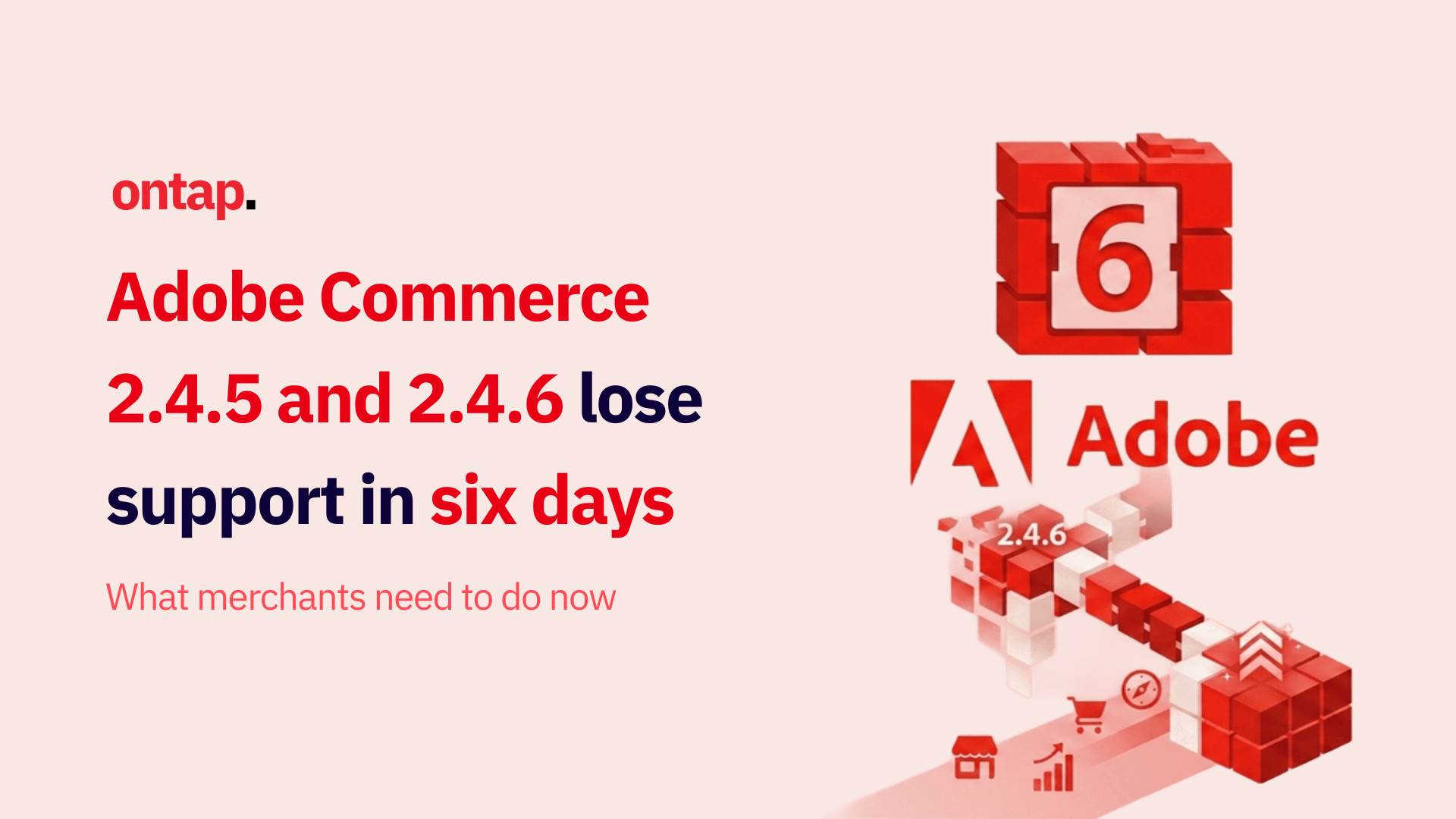 Adobe Commerce 2.4.5 and 2.4.6 lose support in six days: What merchants need to do now