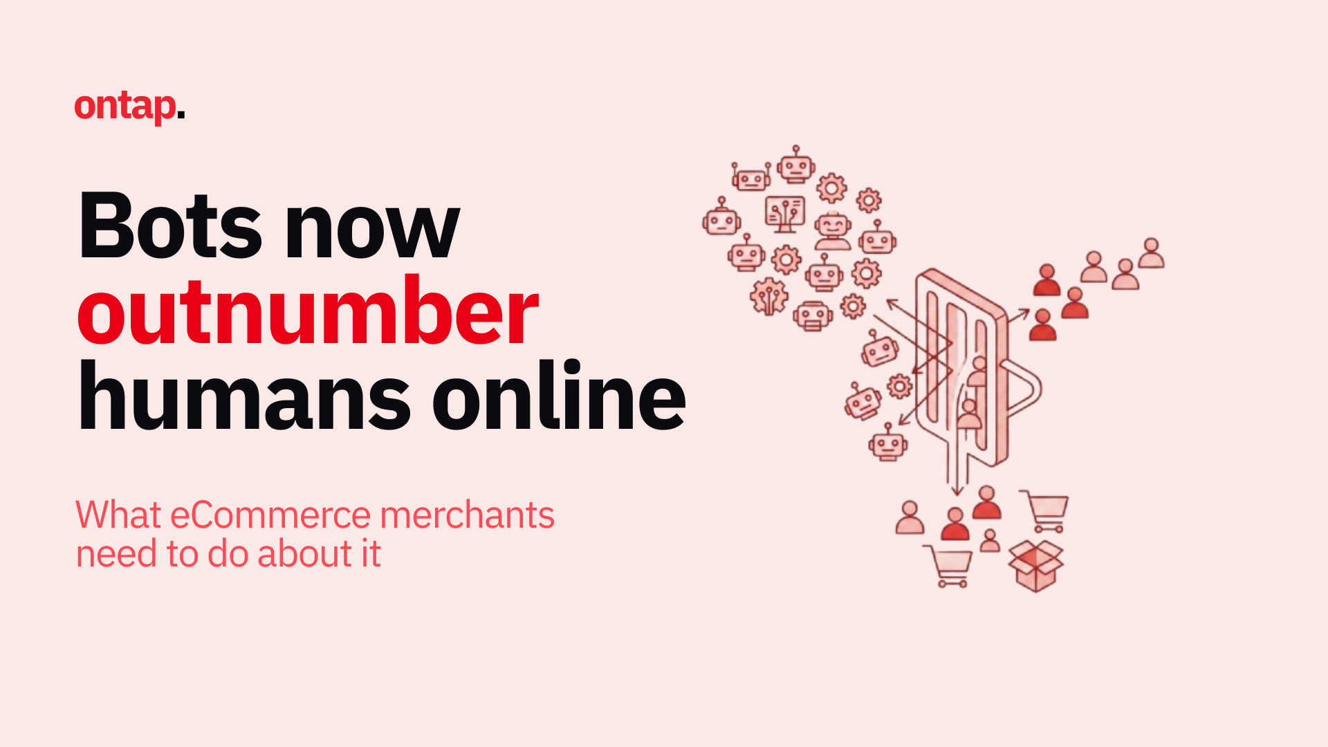 Bots now outnumber humans online: What eCommerce merchants need to do about it