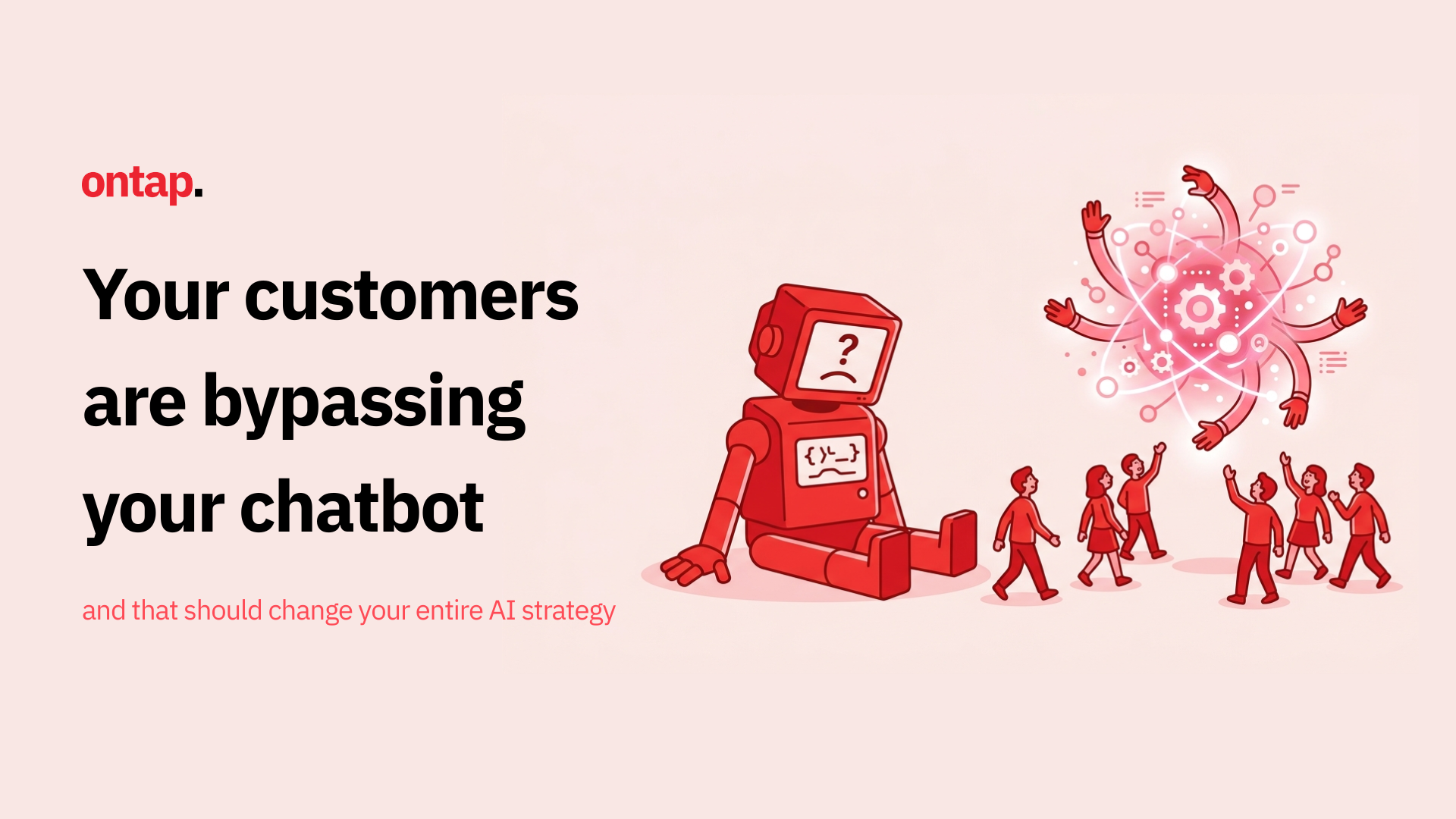 Your customers are bypassing your chatbot, and that should change your entire AI strategy