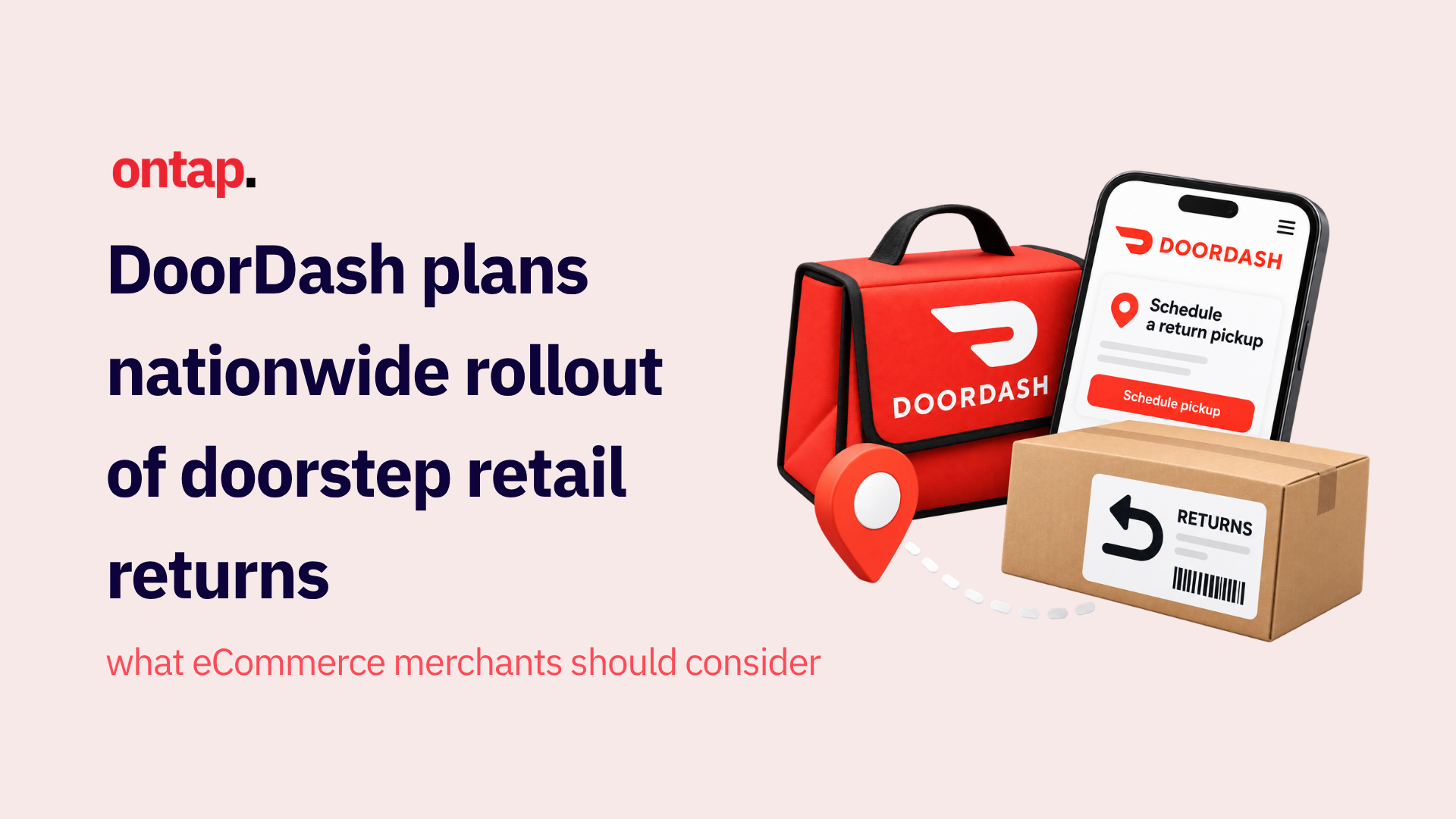 DoorDash plans nationwide rollout of doorstep retail returns: what eCommerce merchants should consider