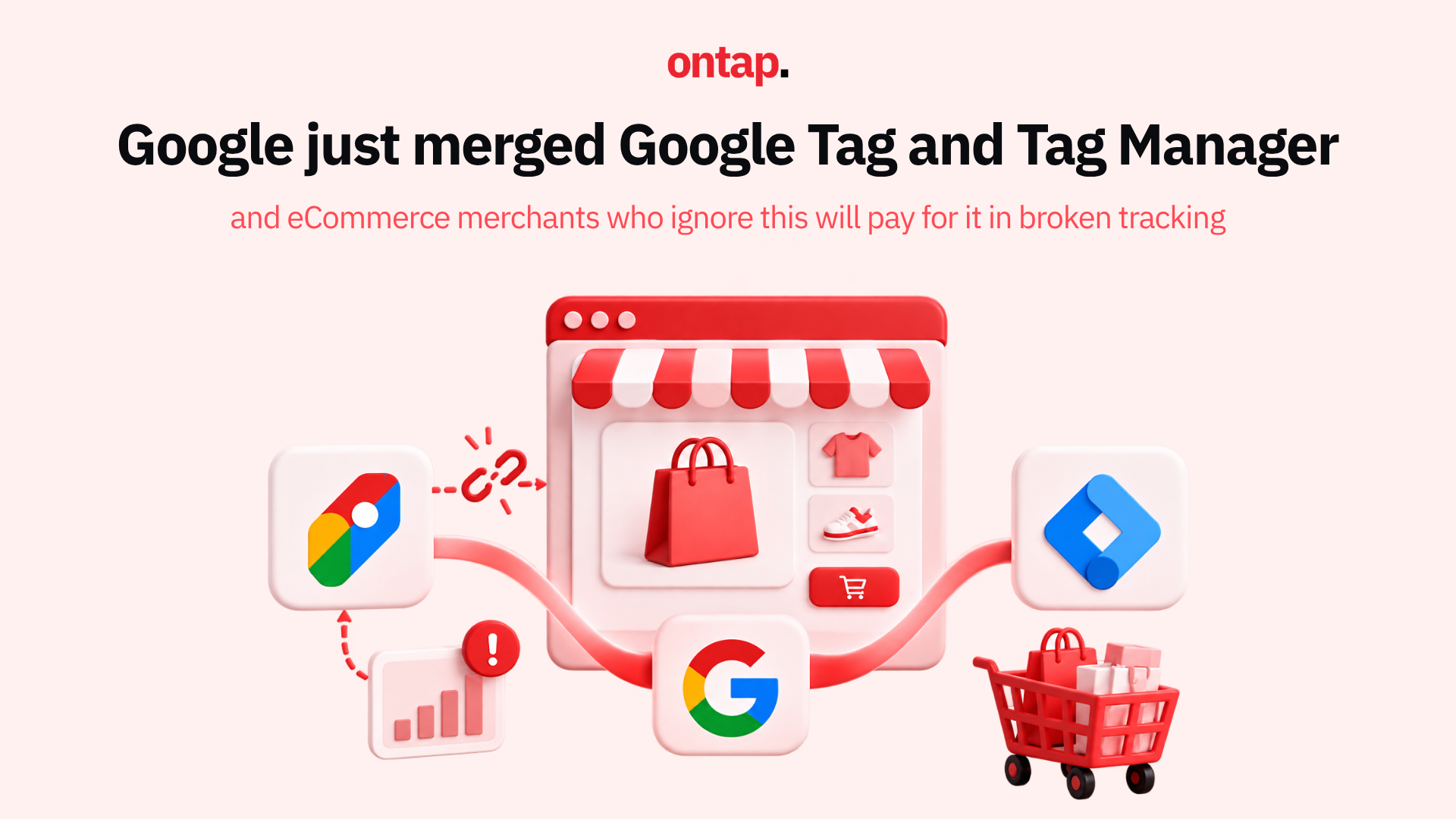 Google just merged Google Tag and Tag Manager, and eCommerce merchants who ignore this will pay for it in broken tracking