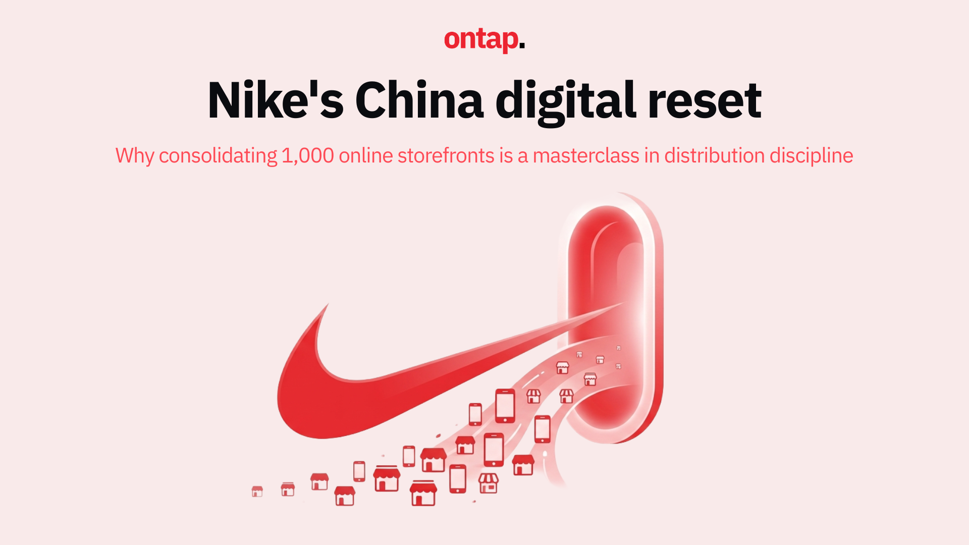 Nike's China digital reset: Why consolidating 1,000 online storefronts is a masterclass in distribution discipline
