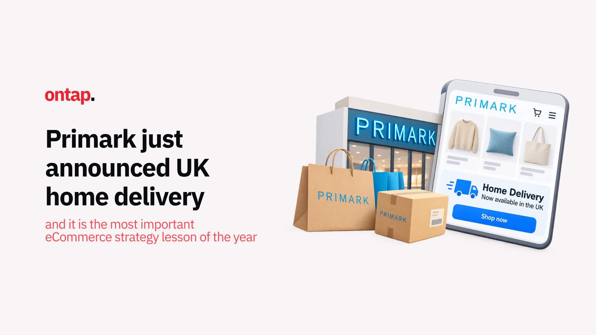 Primark announces home delivery in Great Britain: an eCommerce channel strategy lesson