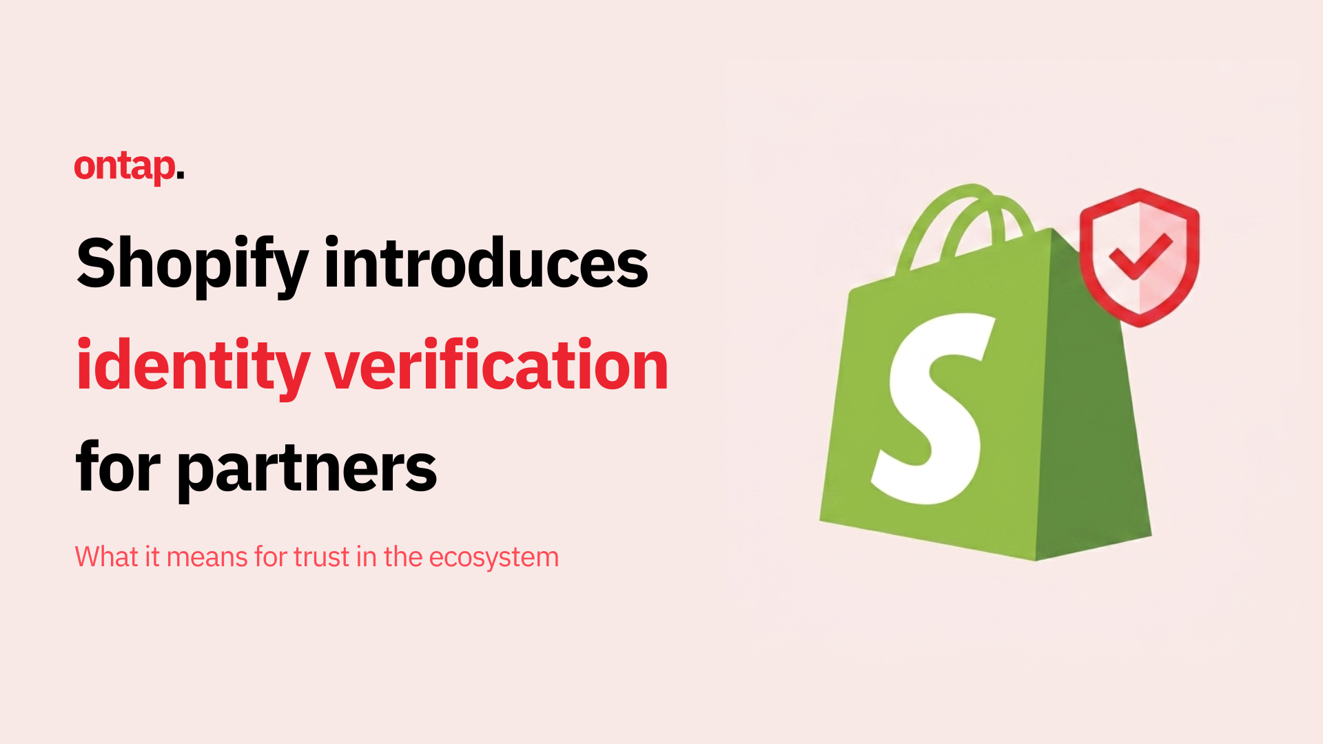 Shopify introduces identity verification for partners: What it means for trust in the ecosystem